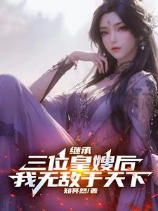 继承三位皇嫂后我无敌于天下免费完整版