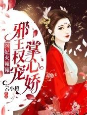 医妃火辣辣邪王权宠掌心娇完整版